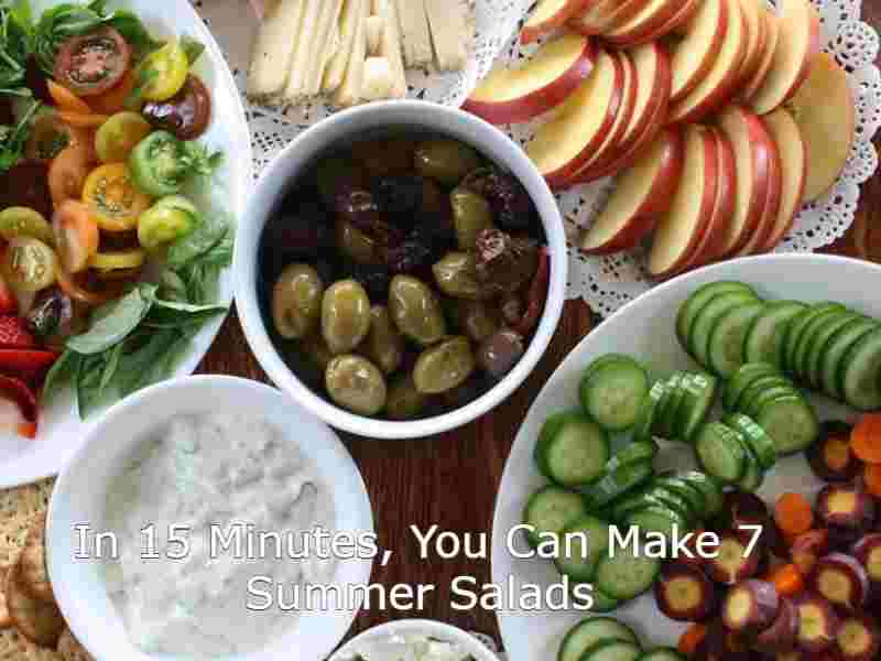 In 15 Minutes, You Can Make 7 Summer Salads