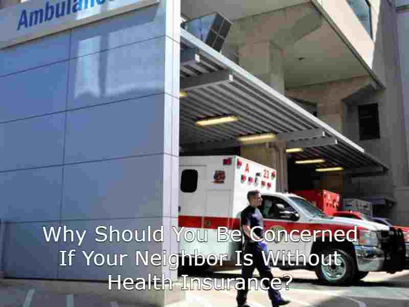 Why Should You Be Concerned If Your Neighbor Is Without Health Insurance?
